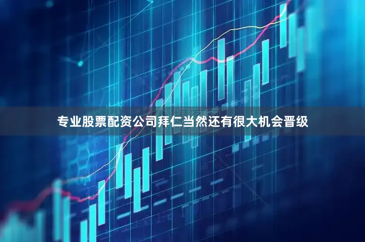 专业股票配资公司拜仁当然还有很大机会晋级