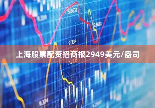 上海股票配资招商报2949美元/盎司