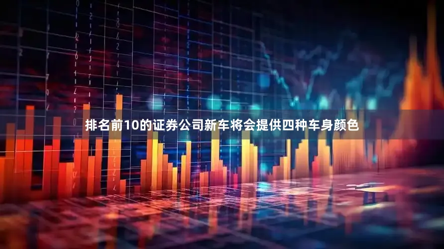 排名前10的证券公司新车将会提供四种车身颜色
