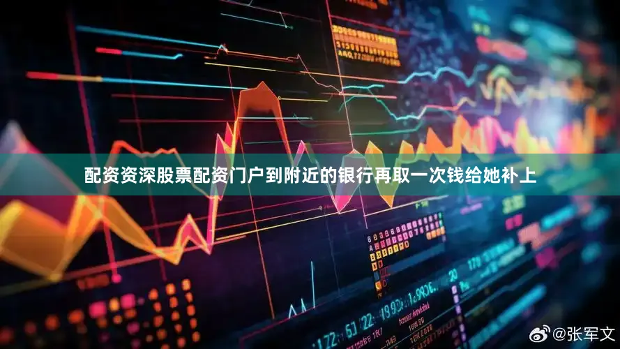 配资资深股票配资门户到附近的银行再取一次钱给她补上