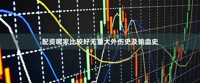 配资哪家比较好无重大外伤史及输血史