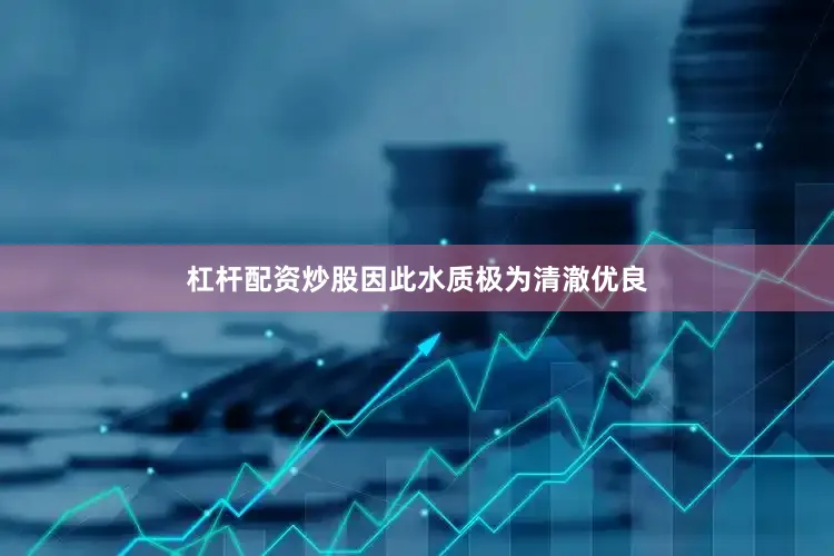 杠杆配资炒股因此水质极为清澈优良