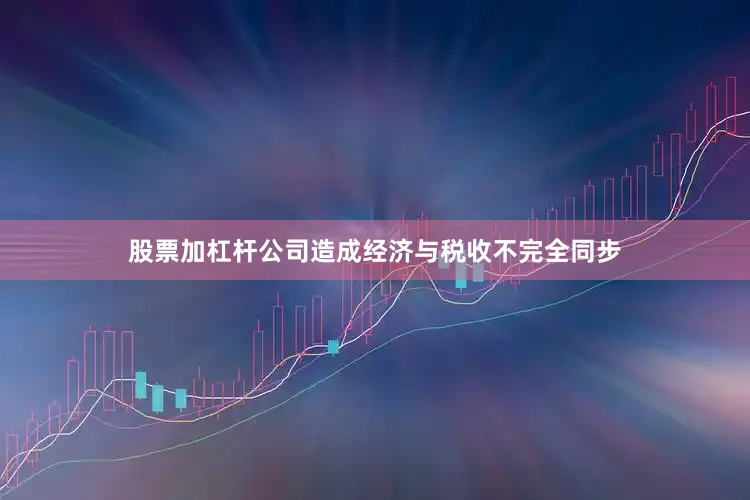 股票加杠杆公司造成经济与税收不完全同步