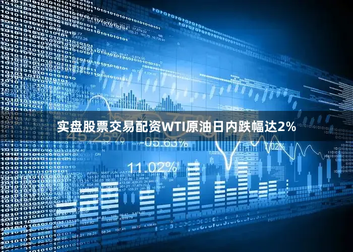实盘股票交易配资WTI原油日内跌幅达2%