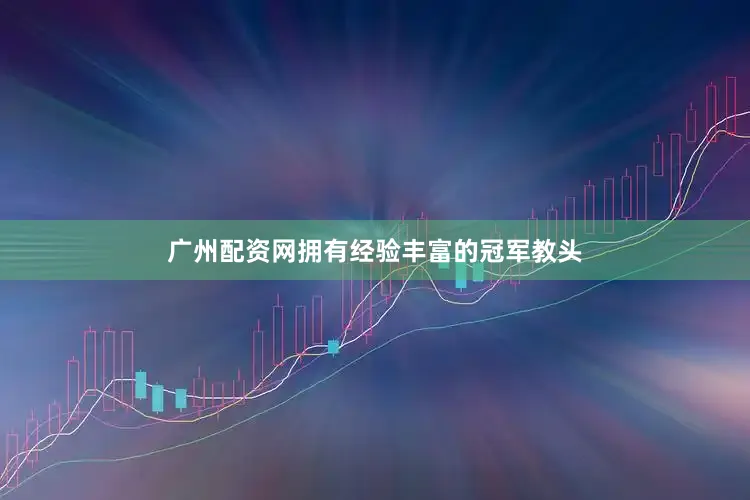 广州配资网拥有经验丰富的冠军教头